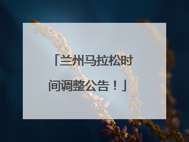 兰州马拉松时间调整公告！