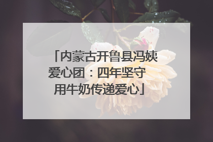内蒙古开鲁县冯姨爱心团：四年坚守 用牛奶传递爱心
