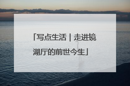 写点生活｜走进镜湖厅的前世今生