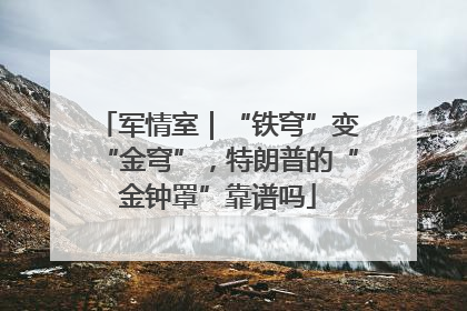 军情室｜“铁穹”变“金穹”，特朗普的“金钟罩”靠谱吗