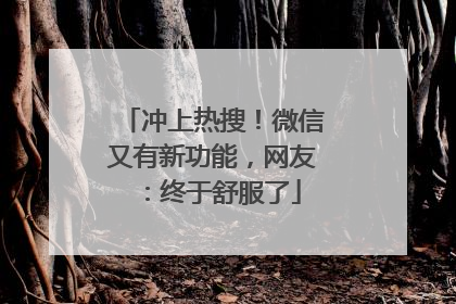 冲上热搜！微信又有新功能，网友：终于舒服了
