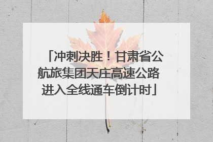 冲刺决胜！甘肃省公航旅集团天庄高速公路进入全线通车倒计时