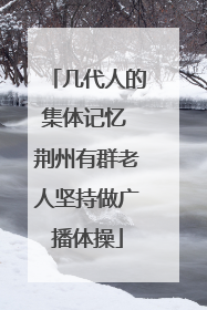 几代人的集体记忆 荆州有群老人坚持做广播体操