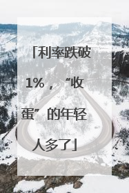 利率跌破1%，“收蛋”的年轻人多了