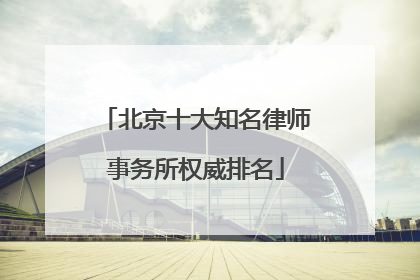 北京十大知名律师事务所权威排名