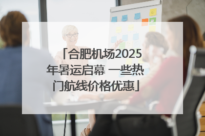 合肥机场2025年暑运启幕 一些热门航线价格优惠