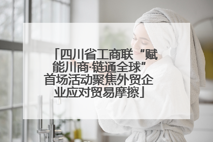 四川省工商联“赋能川商·链通全球”首场活动聚焦外贸企业应对贸易摩擦