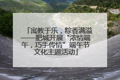 寓教于乐，粽香满溢——肥城开展“浓情端午，巧手传情”端午节文化主题活动