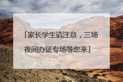 家长学生请注意，三场夜间办证专场等您来