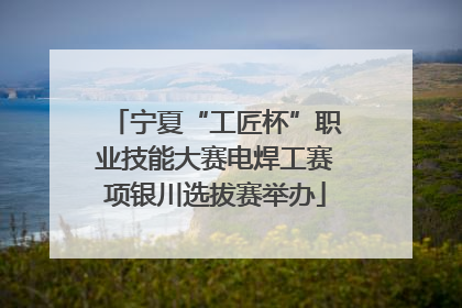 宁夏“工匠杯”职业技能大赛电焊工赛项银川选拔赛举办
