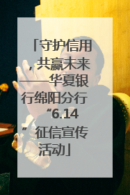 守护信用，共赢未来——华夏银行绵阳分行“6.14”征信宣传活动
