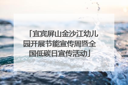 宜宾屏山金沙江幼儿园开展节能宣传周暨全国低碳日宣传活动
