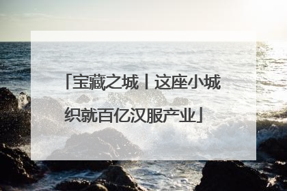 宝藏之城丨这座小城织就百亿汉服产业