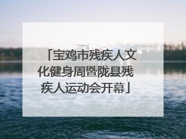 宝鸡市残疾人文化健身周暨陇县残疾人运动会开幕