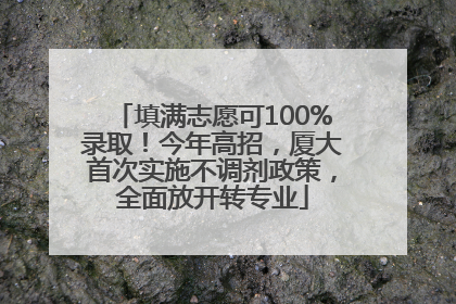 填满志愿可100%录取！今年高招，厦大首次实施不调剂政策，全面放开转专业