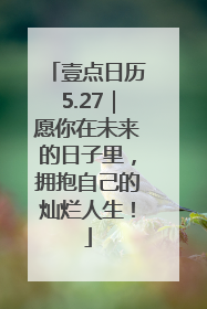 壹点日历5.27｜愿你在未来的日子里，拥抱自己的灿烂人生！