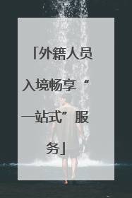 外籍人员入境畅享“一站式”服务