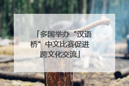多国举办“汉语桥”中文比赛促进跨文化交流