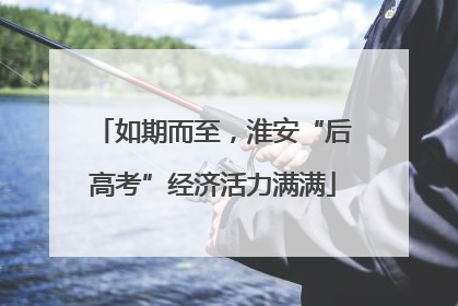 如期而至，淮安“后高考”经济活力满满