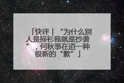快评丨“为什么别人是撞衫我就是抄袭”，何秋亊在道一种很新的“歉”