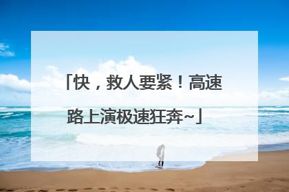 快，救人要紧！高速路上演极速狂奔~