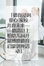德育浸润童心 家校共育未来——德清县上柏幼儿园开展感恩德育启蒙讲座活动