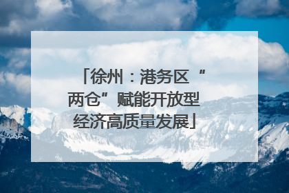 徐州：港务区“两仓”赋能开放型经济高质量发展