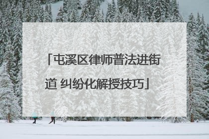 屯溪区律师普法进街道 纠纷化解授技巧