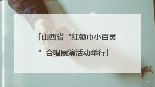 山西省“红领巾小百灵”合唱展演活动举行