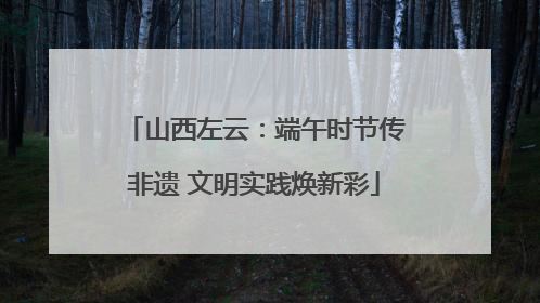 山西左云：端午时节传非遗 文明实践焕新彩