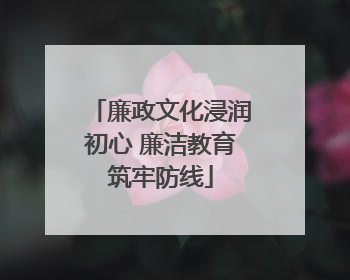 廉政文化浸润初心 廉洁教育筑牢防线