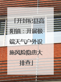开封杞县高阳镇：开展极端天气户外设施风险隐患大排查