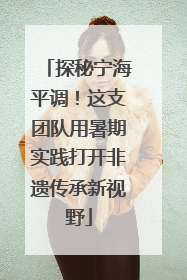 探秘宁海平调！这支团队用暑期实践打开非遗传承新视野