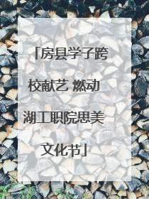房县学子跨校献艺 燃动湖工职院思美文化节
