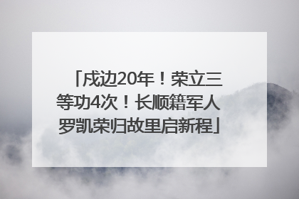 戍边20年！荣立三等功4次！长顺籍军人罗凯荣归故里启新程