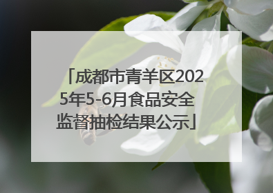 成都市青羊区2025年5-6月食品安全监督抽检结果公示
