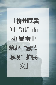 柳州民警闻“汛”而动 暴雨中筑起“藏蓝堤坝”护民安