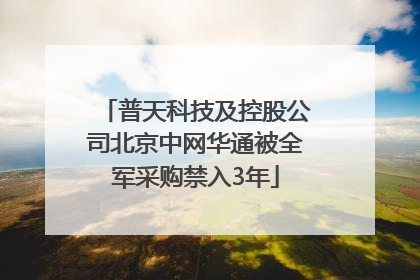 普天科技及控股公司北京中网华通被全军采购禁入3年