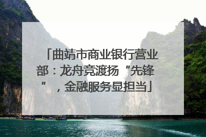 曲靖市商业银行营业部：龙舟竞渡扬“先锋”，金融服务显担当