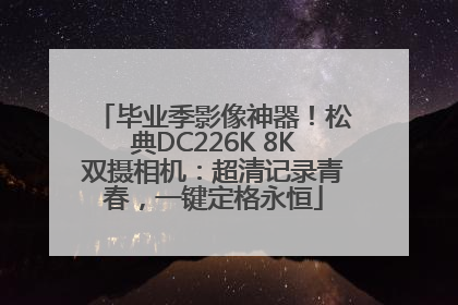 毕业季影像神器！松典DC226K 8K双摄相机：超清记录青春，一键定格永恒
