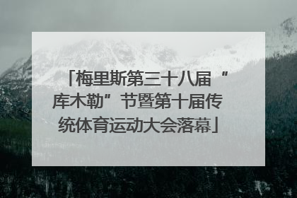 梅里斯第三十八届“库木勒”节暨第十届传统体育运动大会落幕