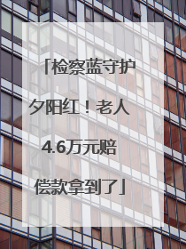 检察蓝守护夕阳红！老人4.6万元赔偿款拿到了