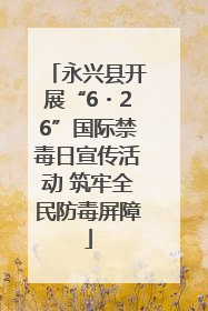 永兴县开展“6・26”国际禁毒日宣传活动 筑牢全民防毒屏障