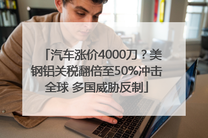 汽车涨价4000刀？美钢铝关税翻倍至50%冲击全球 多国威胁反制