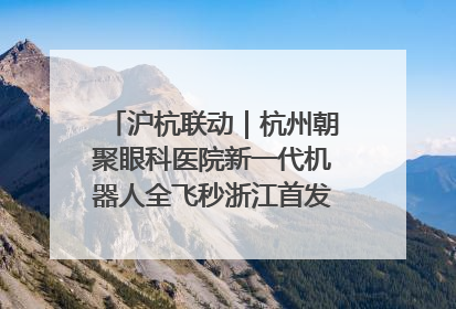 沪杭联动｜杭州朝聚眼科医院新一代机器人全飞秒浙江首发庆典仪式圆满落幕
