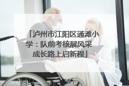 泸州市江阳区通滩小学：队前考核展风采 成长路上启新程