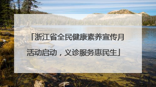 浙江省全民健康素养宣传月活动启动，义诊服务惠民生