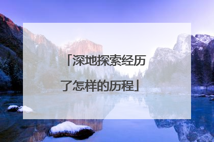 深地探索经历了怎样的历程