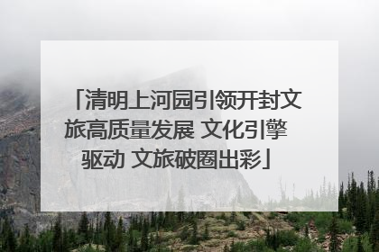 清明上河园引领开封文旅高质量发展 文化引擎驱动 文旅破圈出彩