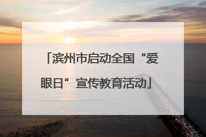 滨州市启动全国“爱眼日”宣传教育活动